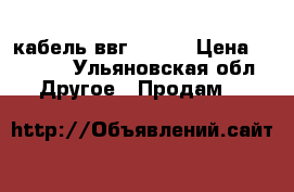 кабель ввг 3*2.5 › Цена ­ 3 000 - Ульяновская обл. Другое » Продам   